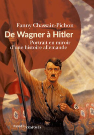 De Wagner a Hitler - Portrait en miroir d'une histoire allemande - Fanny Chassain-Pichon / Passes Composes Editions mai 2020