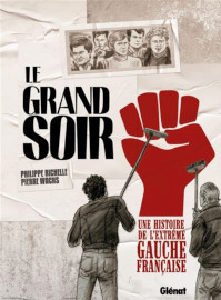 Le Grand Soir - Une histoire de l'extreme gauche francaise / Glenat Editions - 06 septembre 2023