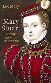 Mary Stuart la reine aux trois couronnes - Luc Mary - Editions Archipoche